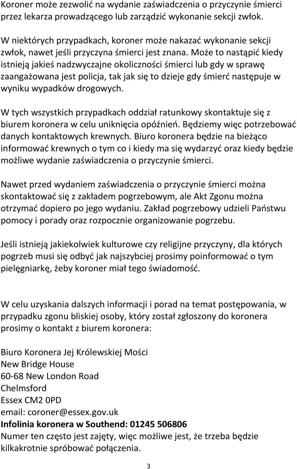 Może to nastąpić kiedy istnieją jakieś nadzwyczajne okoliczności śmierci lub gdy w sprawę zaangażowana jest policja, tak jak się to dzieje gdy śmierć następuje w wyniku wypadków drogowych.