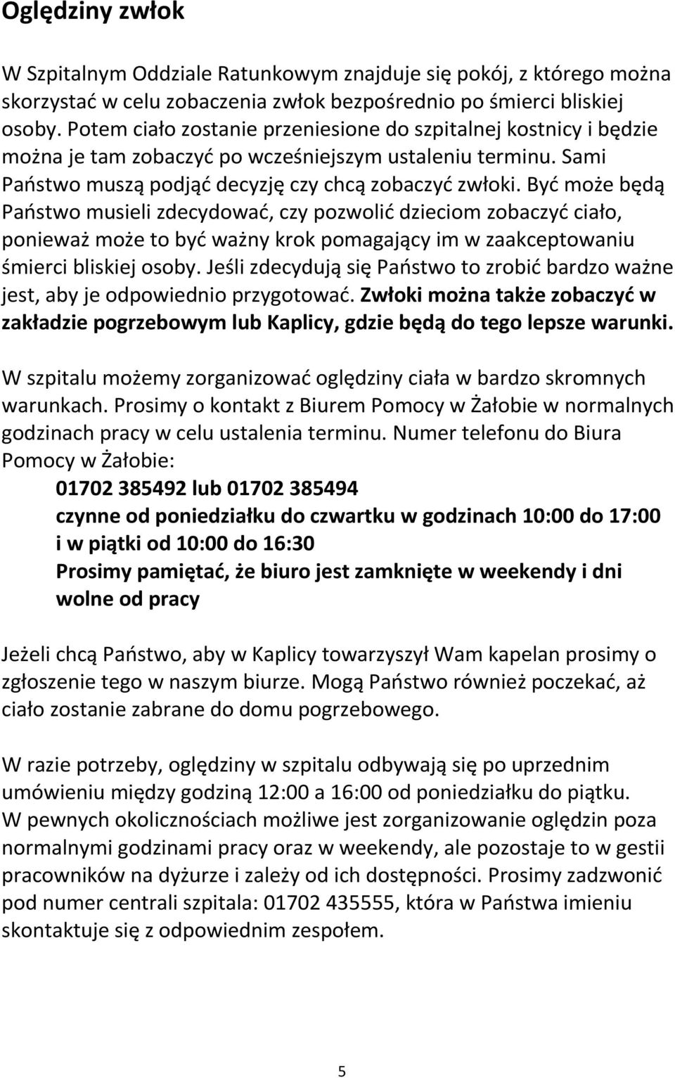 Być może będą Państwo musieli zdecydować, czy pozwolić dzieciom zobaczyć ciało, ponieważ może to być ważny krok pomagający im w zaakceptowaniu śmierci bliskiej osoby.