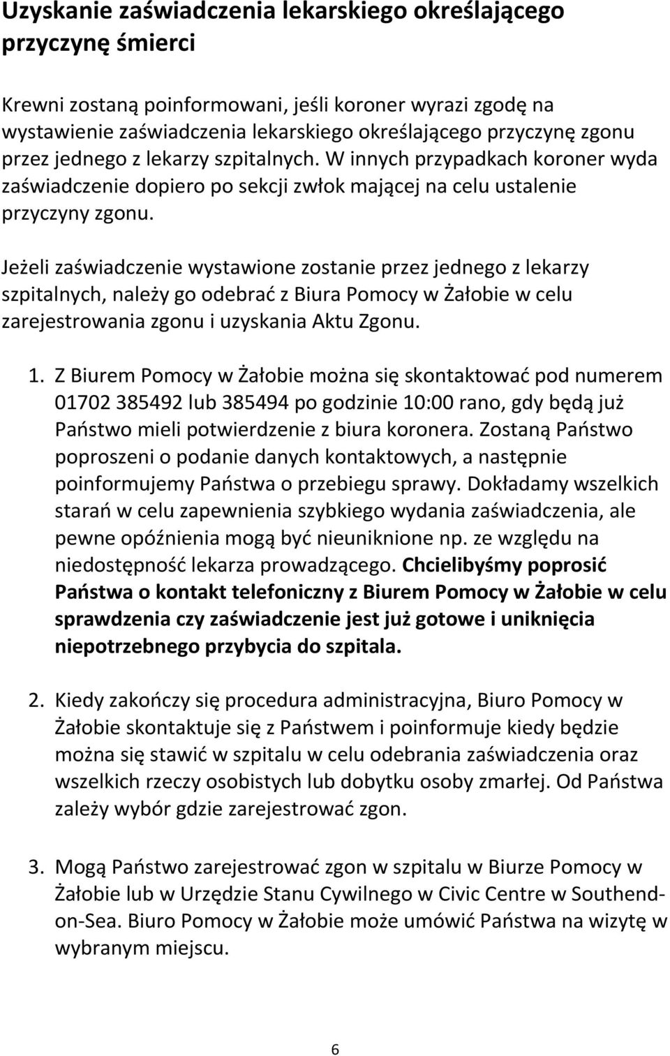 Jeżeli zaświadczenie wystawione zostanie przez jednego z lekarzy szpitalnych, należy go odebrać z Biura Pomocy w Żałobie w celu zarejestrowania zgonu i uzyskania Aktu Zgonu. 1.