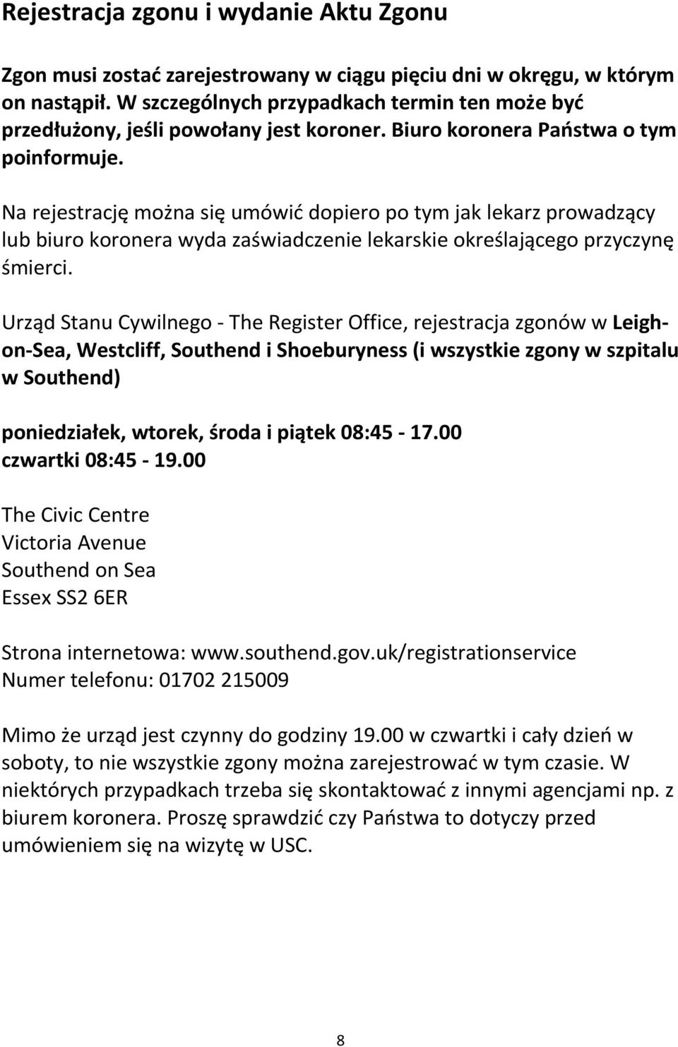 Na rejestrację można się umówić dopiero po tym jak lekarz prowadzący lub biuro koronera wyda zaświadczenie lekarskie określającego przyczynę śmierci.