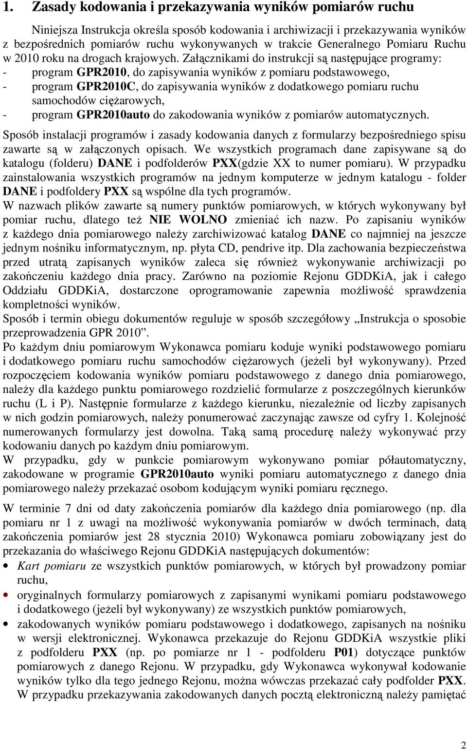 Załącznikami do instrukcji są następujące programy: - program GPR2010, do zapisywania wyników z pomiaru podstawowego, - program GPR2010C, do zapisywania wyników z dodatkowego pomiaru ruchu samochodów