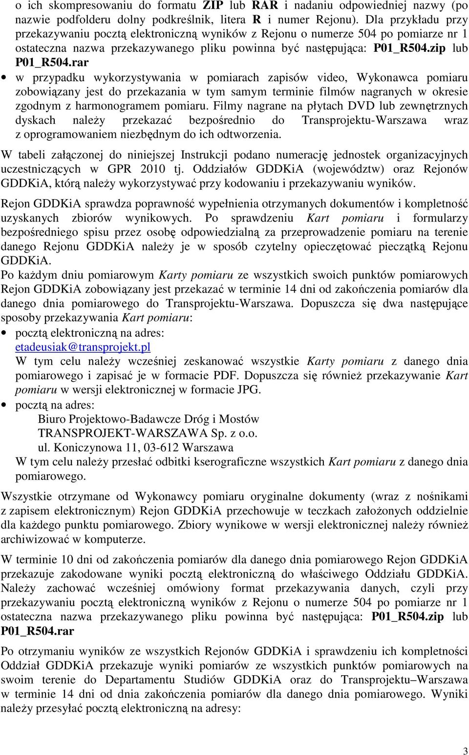 rar w przypadku wykorzystywania w pomiarach zapisów video, Wykonawca pomiaru zobowiązany jest do przekazania w tym samym terminie filmów nagranych w okresie zgodnym z harmonogramem pomiaru.