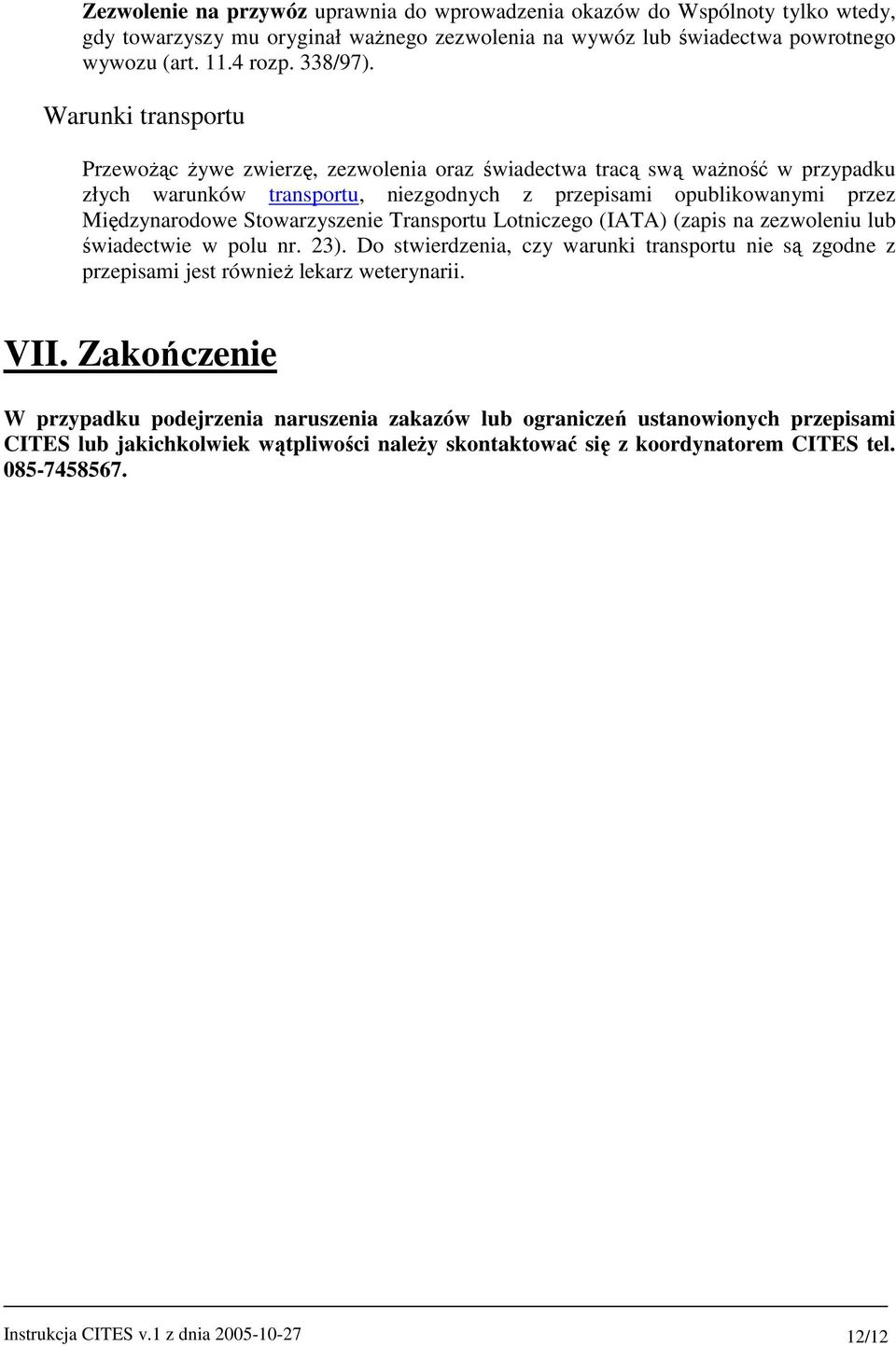 Stowarzyszenie Transportu Lotniczego (IATA) (zapis na zezwoleniu lub świadectwie w polu nr. 23). Do stwierdzenia, czy warunki transportu nie są zgodne z przepisami jest równieŝ lekarz weterynarii.