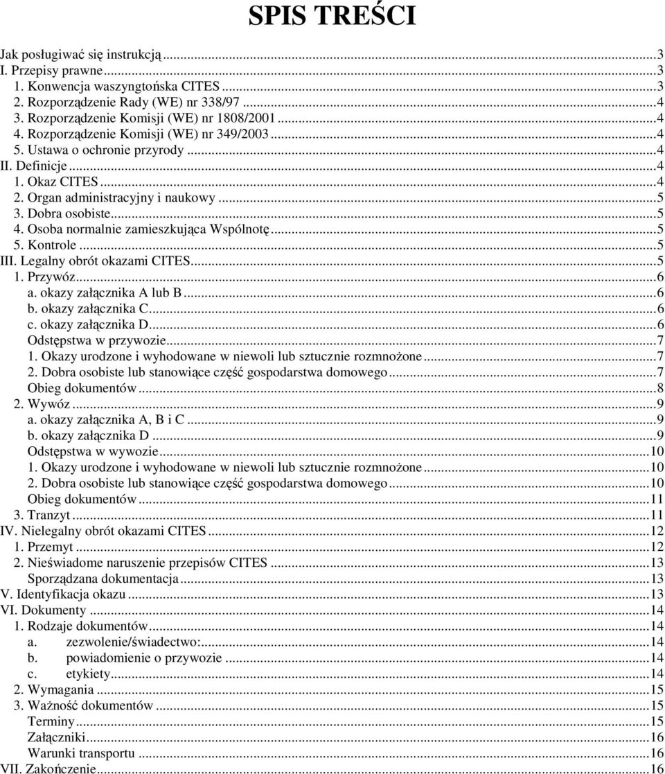 Osoba normalnie zamieszkująca Wspólnotę...5 5. Kontrole...5 III. Legalny obrót okazami CITES...5 1. Przywóz...6 a. okazy załącznika A lub B...6 b. okazy załącznika C...6 c. okazy załącznika D.