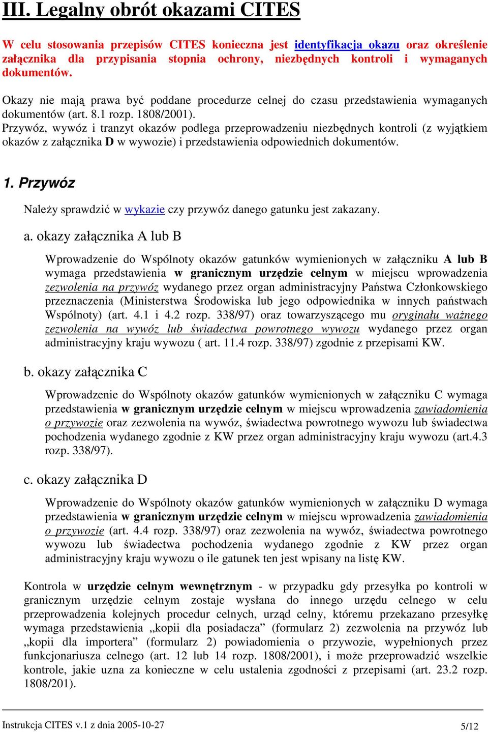 Przywóz, wywóz i tranzyt okazów podlega przeprowadzeniu niezbędnych kontroli (z wyjątkiem okazów z załącznika D w wywozie) i przedstawienia odpowiednich dokumentów. 1.