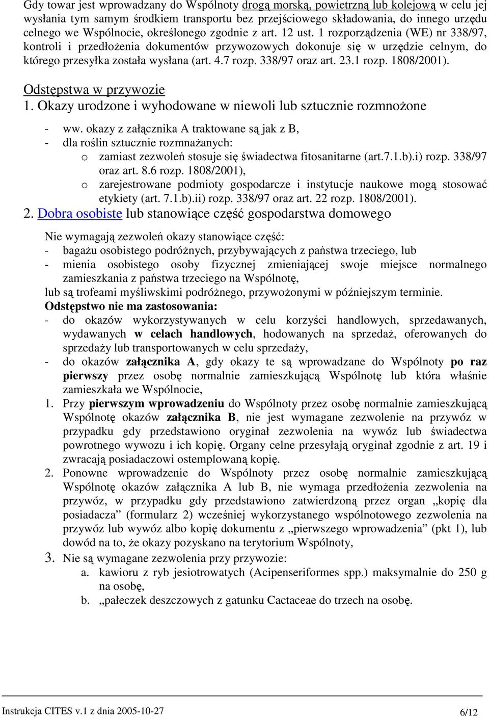 338/97 oraz art. 23.1 rozp. 1808/2001). Odstępstwa w przywozie 1. Okazy urodzone i wyhodowane w niewoli lub sztucznie rozmnoŝone - ww.