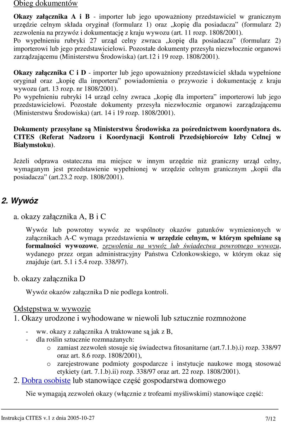 Pozostałe dokumenty przesyła niezwłocznie organowi zarządzającemu (Ministerstwu Środowiska) (art.12 i 19 rozp. 1808/2001).