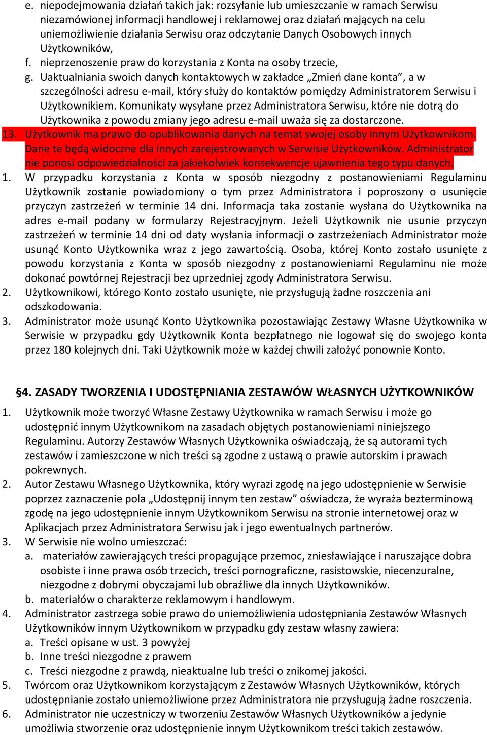 Uaktualniania swoich danych kontaktowych w zakładce Zmień dane konta, a w szczególności adresu e-mail, który służy do kontaktów pomiędzy Administratorem Serwisu i Użytkownikiem.