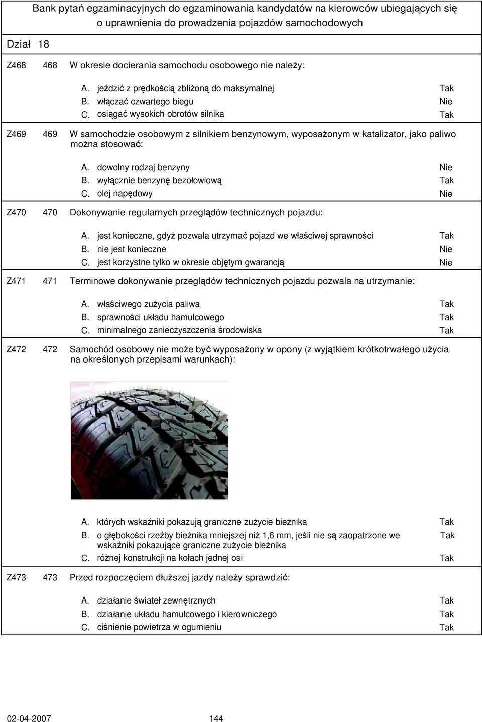 wyłącznie benzynę bezołowiową Tak C. olej napędowy Nie Z470 470 Dokonywanie regularnych przeglądów technicznych pojazdu: A. jest konieczne, gdyż pozwala utrzymać pojazd we właściwej sprawności Tak B.