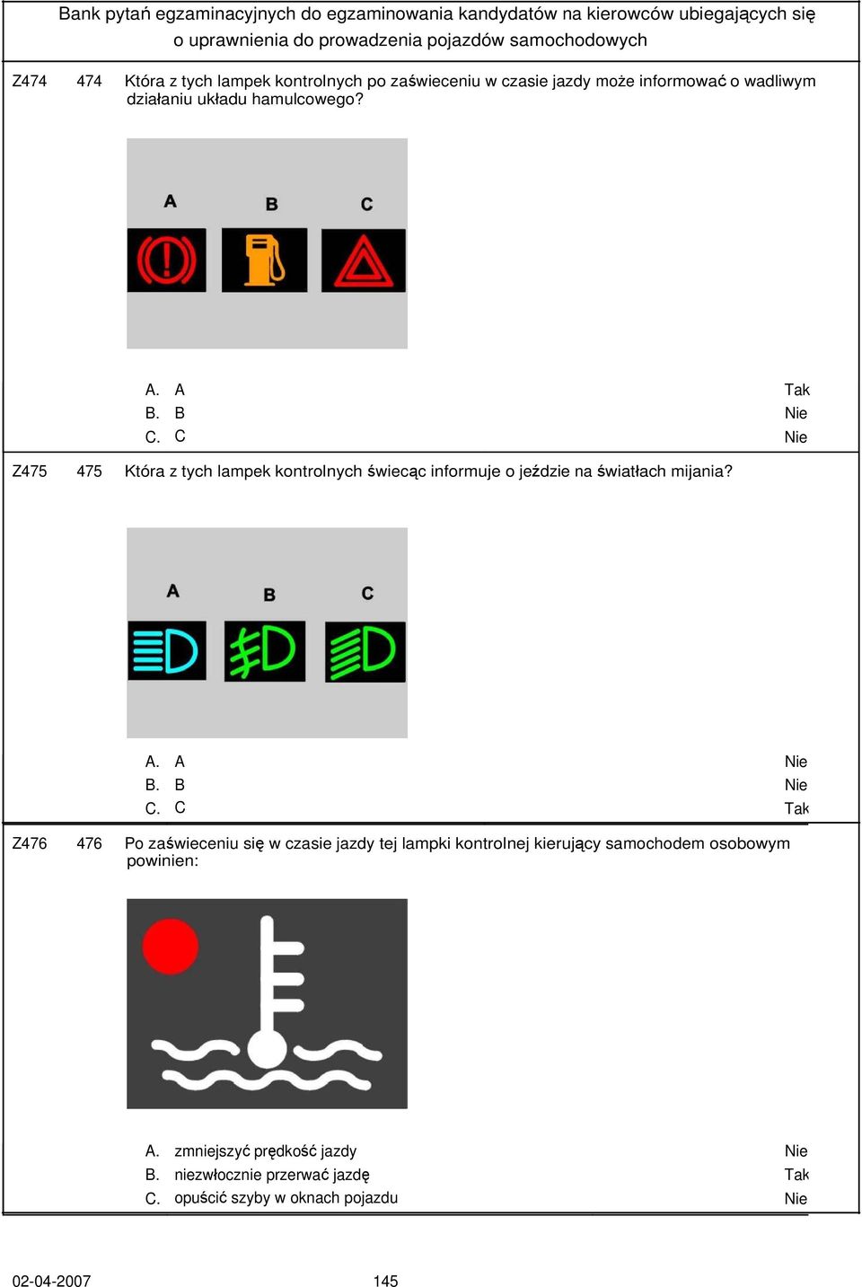 C Nie Z475 475 Która z tych lampek kontrolnych świecąc informuje o jeździe na światłach mijania? A. A Nie B. B Nie C.