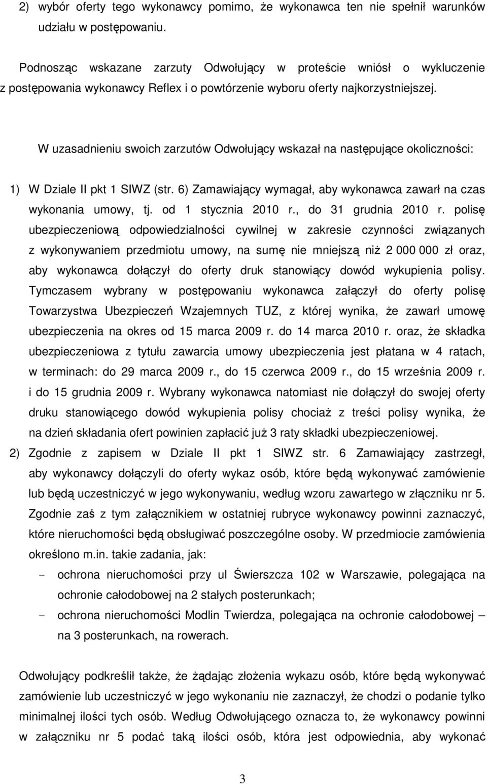 W uzasadnieniu swoich zarzutów Odwołujący wskazał na następujące okoliczności: 1) W Dziale II pkt 1 SIWZ (str. 6) Zamawiający wymagał, aby wykonawca zawarł na czas wykonania umowy, tj.