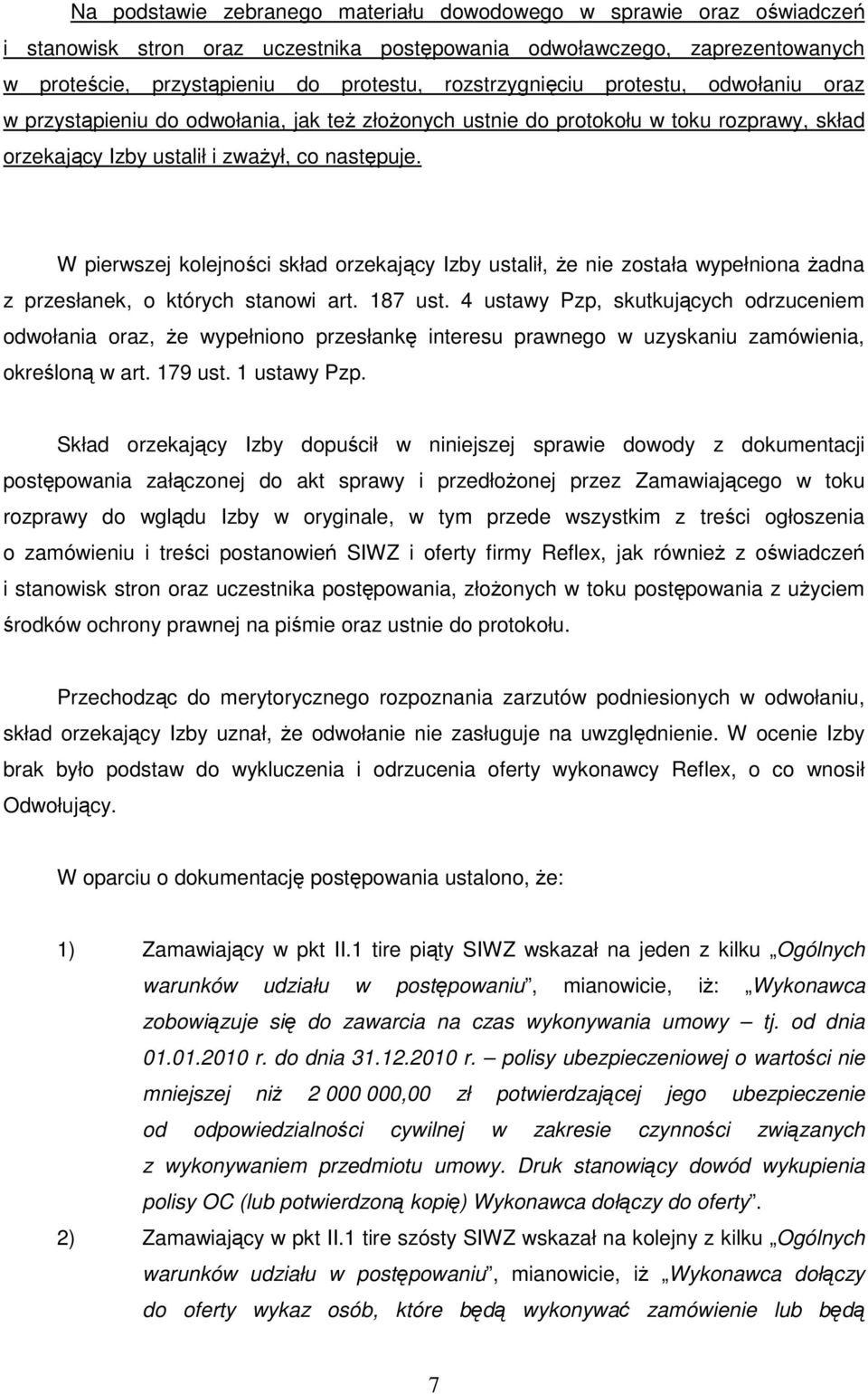 W pierwszej kolejności skład orzekający Izby ustalił, Ŝe nie została wypełniona Ŝadna z przesłanek, o których stanowi art. 187 ust.