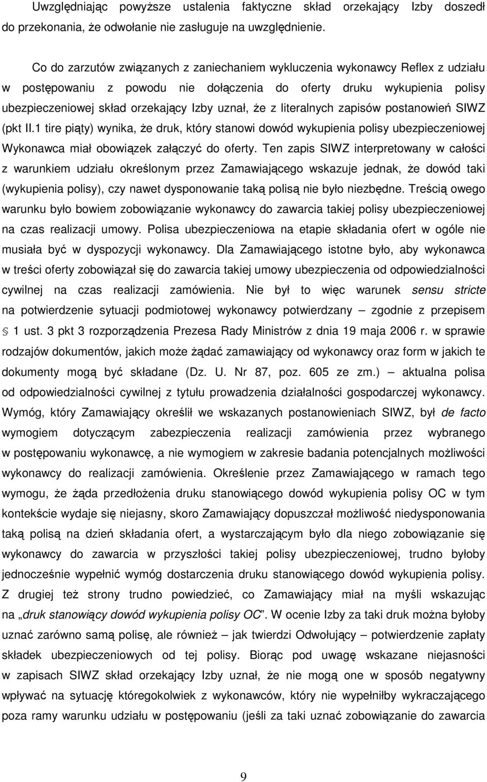 Ŝe z literalnych zapisów postanowień SIWZ (pkt II.1 tire piąty) wynika, Ŝe druk, który stanowi dowód wykupienia polisy ubezpieczeniowej Wykonawca miał obowiązek załączyć do oferty.