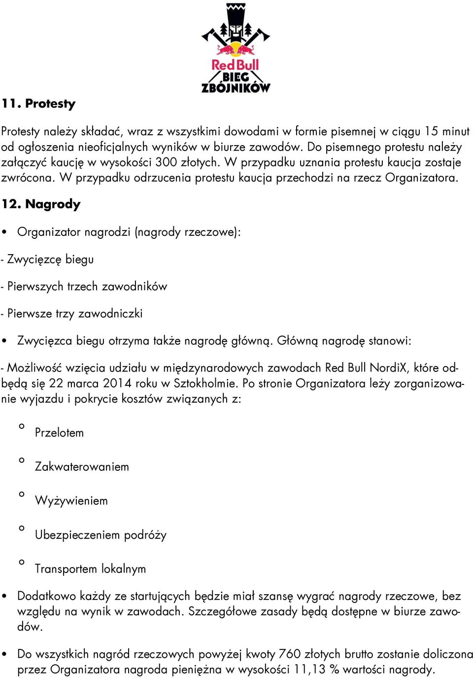 Nagrdy Organizatr nagrdzi (nagrdy rzeczwe): - Zwycięzcę biegu - Pierwszych trzech zawdników - Pierwsze trzy zawdniczki Zwycięzca biegu trzyma także nagrdę główną.