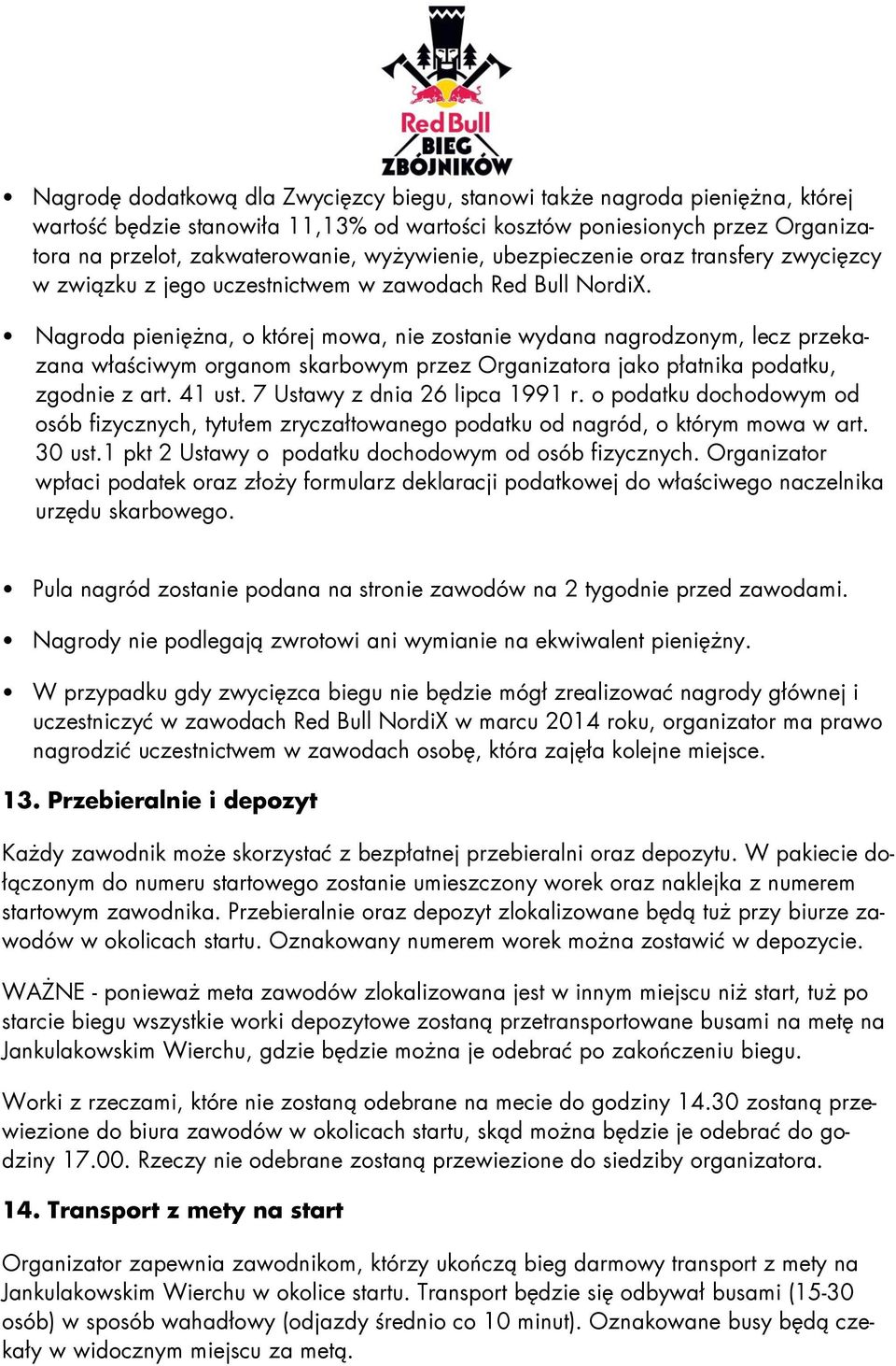 Nagrda pieniężna, której mwa, nie zstanie wydana nagrdznym, lecz przekazana właściwym rganm skarbwym przez Organizatra jak płatnika pdatku, zgdnie z art. 41 ust. 7 Ustawy z dnia 26 lipca 1991 r.