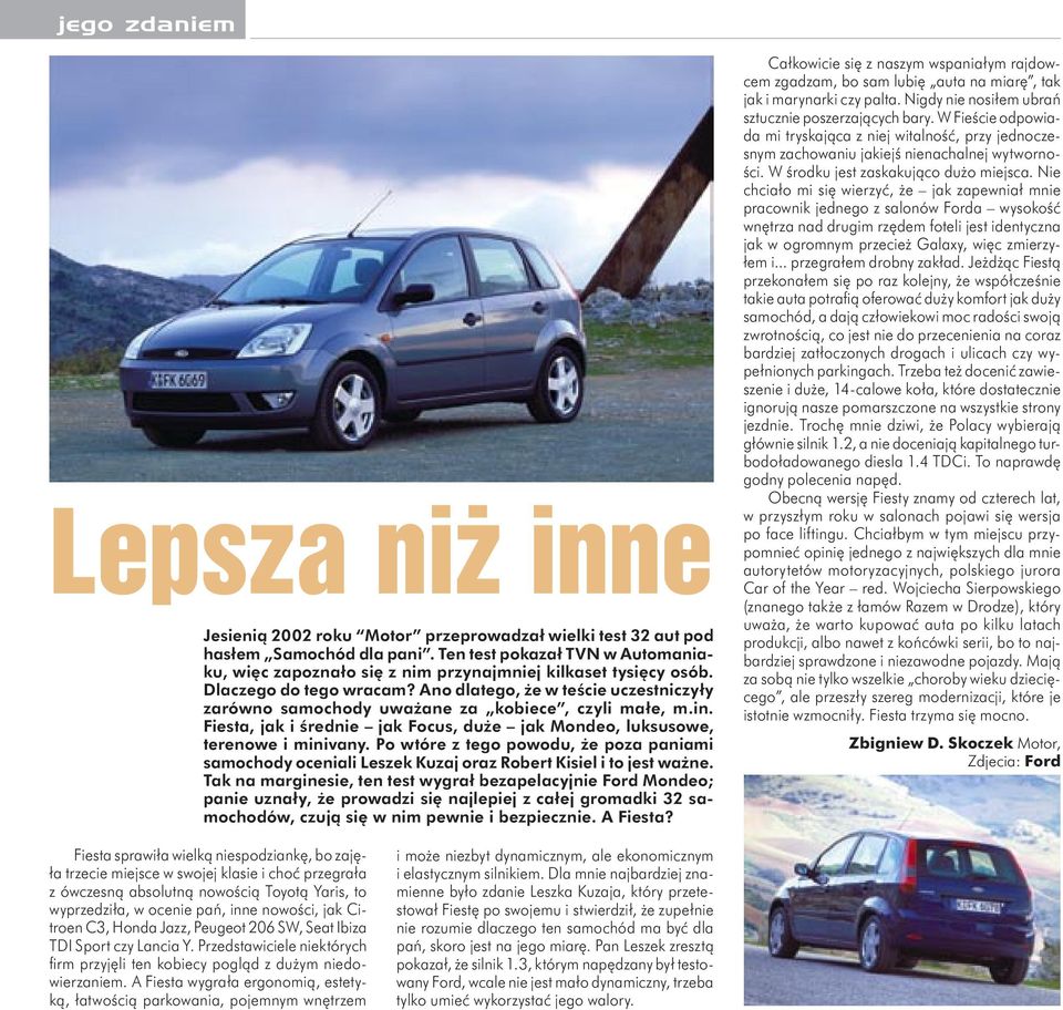 Ano dlatego, że w teście uczestniczyły zarówno samochody uważane za kobiece, czyli małe, m.in. Fiesta, jak i średnie jak Focus, duże jak Mondeo, luksusowe, terenowe i minivany.