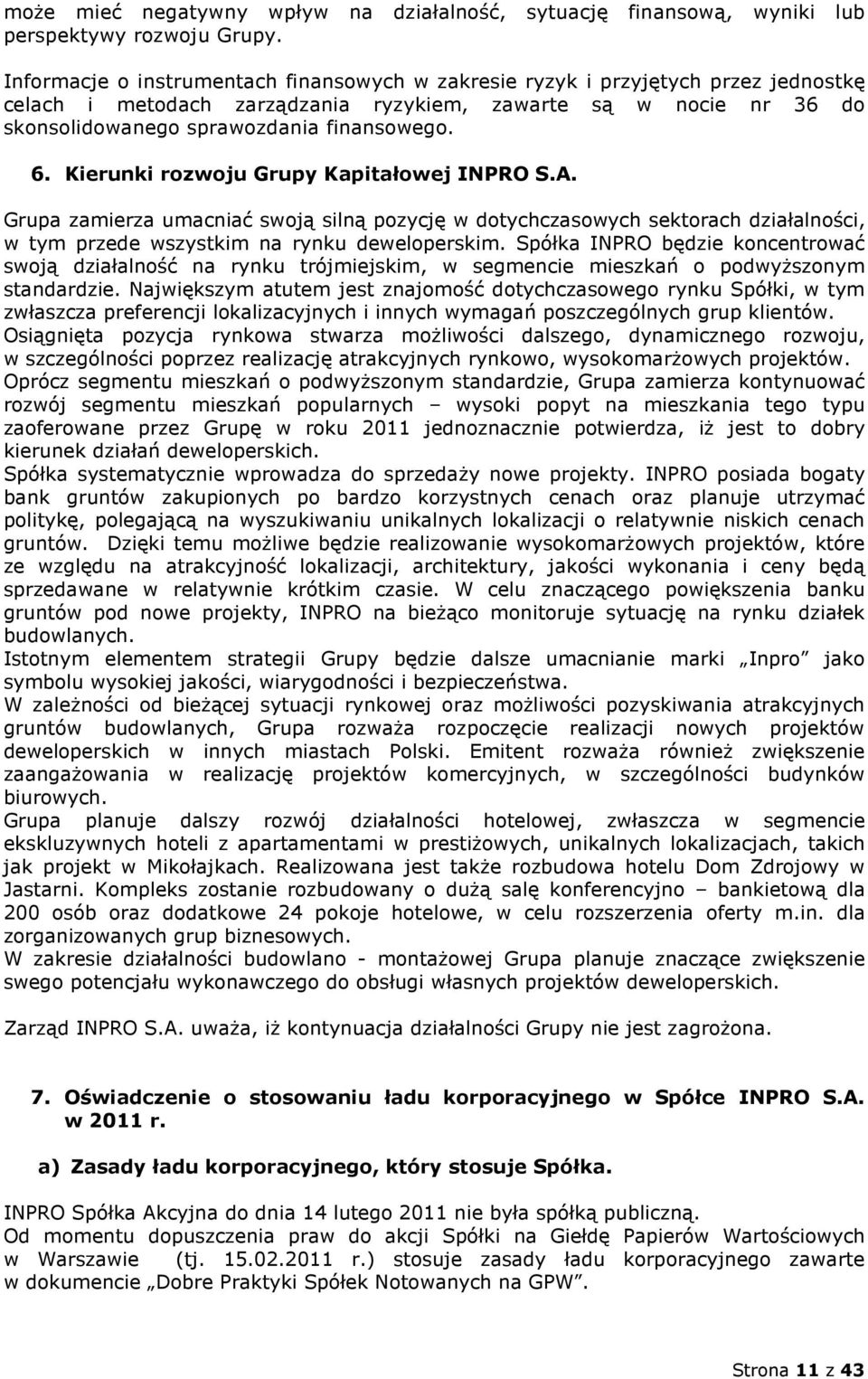 Kierunki rozwoju Grupy Kapitałowej INPRO S.A. Grupa zamierza umacniać swoją silną pozycję w dotychczasowych sektorach działalności, w tym przede wszystkim na rynku deweloperskim.