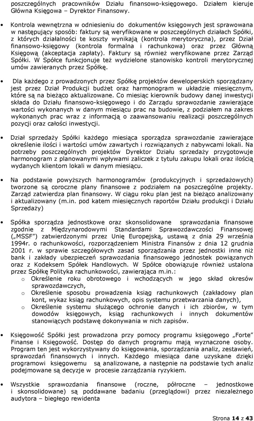 (kontrola merytoryczna), przez Dział finansowo-księgowy (kontrola formalna i rachunkowa) oraz przez Główną Księgową (akceptacja zapłaty). Faktury są również weryfikowane przez Zarząd Spółki.