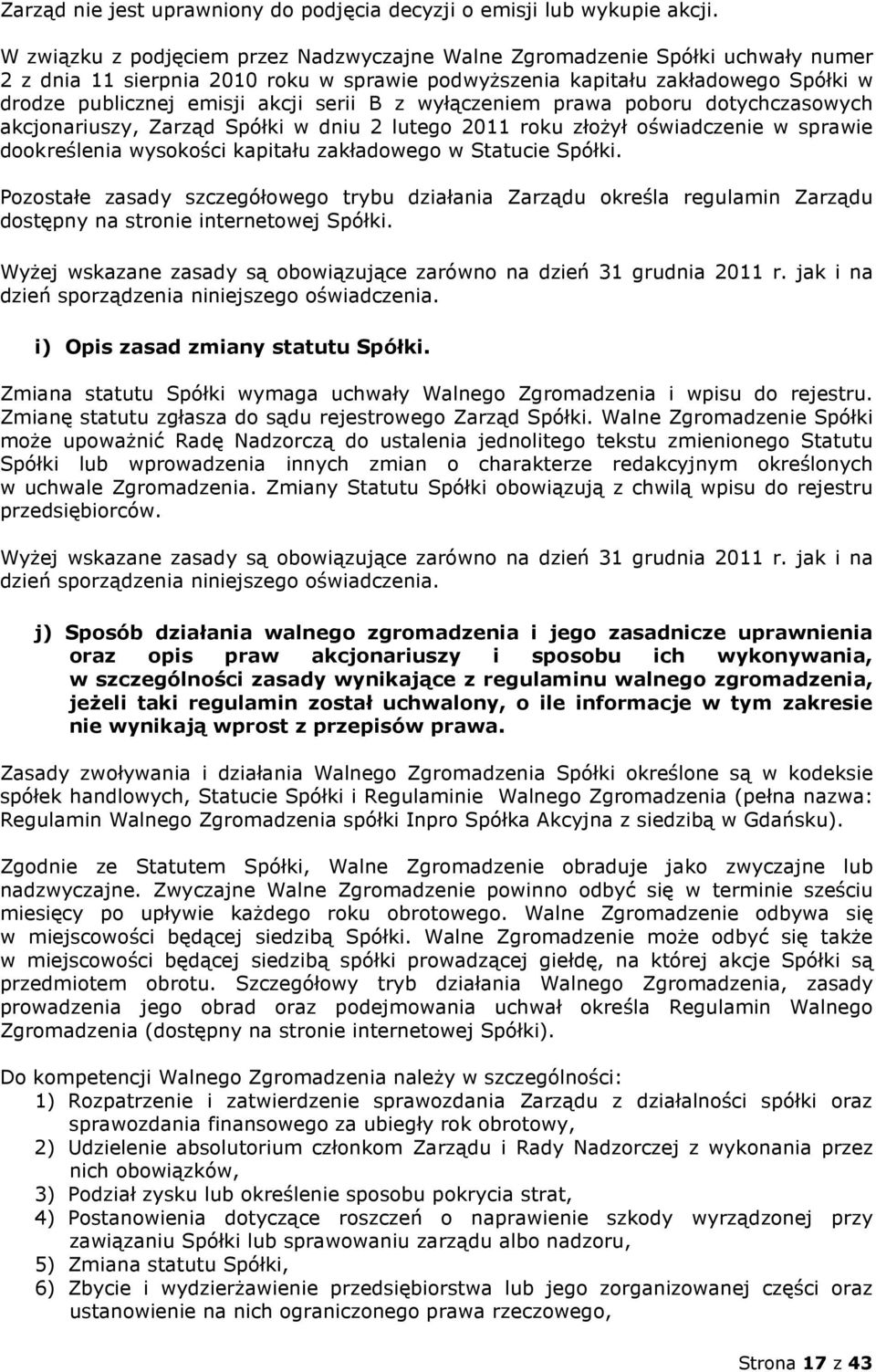 serii B z wyłączeniem prawa poboru dotychczasowych akcjonariuszy, Zarząd Spółki w dniu 2 lutego 2011 roku złożył oświadczenie w sprawie dookreślenia wysokości kapitału zakładowego w Statucie Spółki.