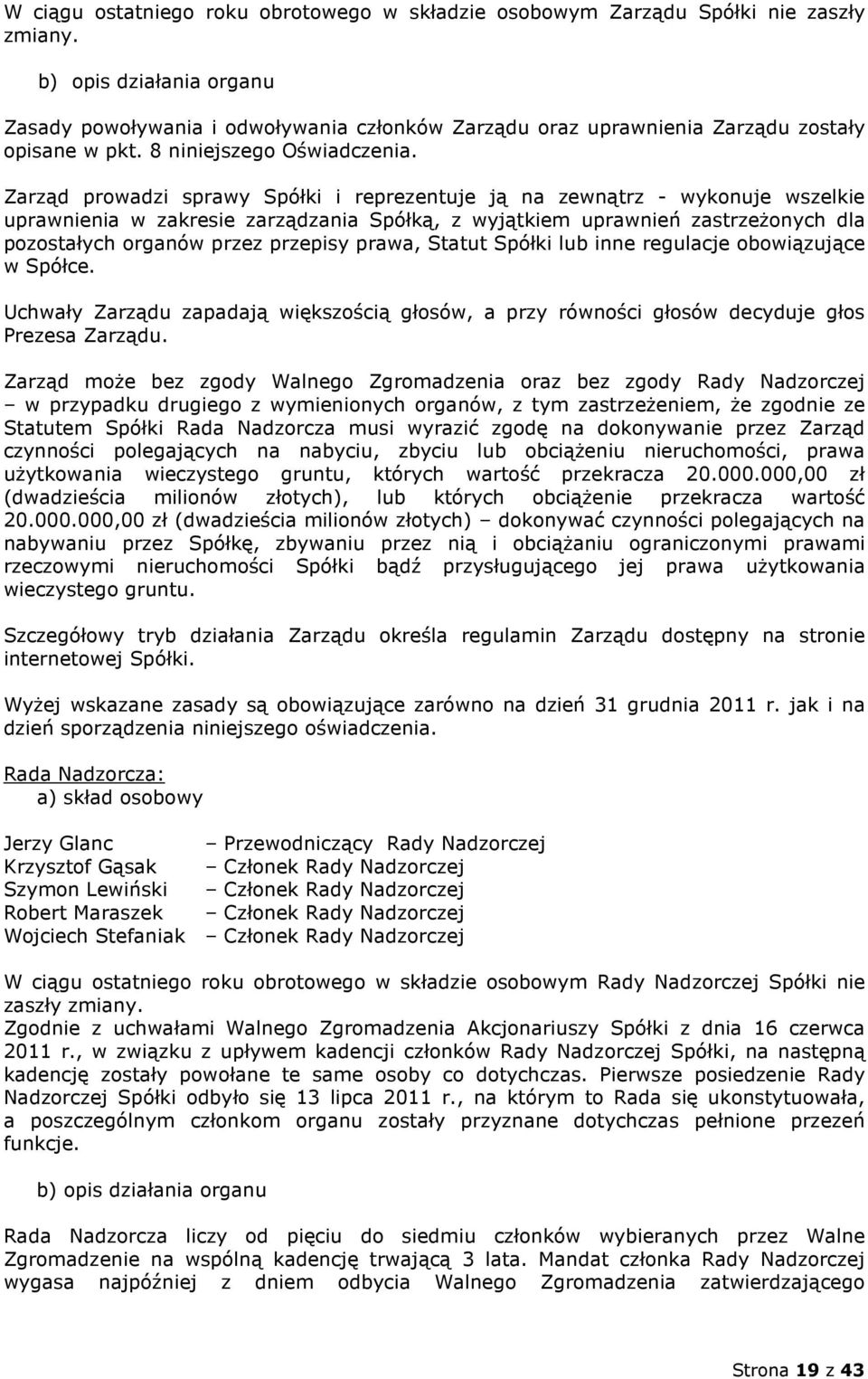 Zarząd prowadzi sprawy Spółki i reprezentuje ją na zewnątrz - wykonuje wszelkie uprawnienia w zakresie zarządzania Spółką, z wyjątkiem uprawnień zastrzeżonych dla pozostałych organów przez przepisy