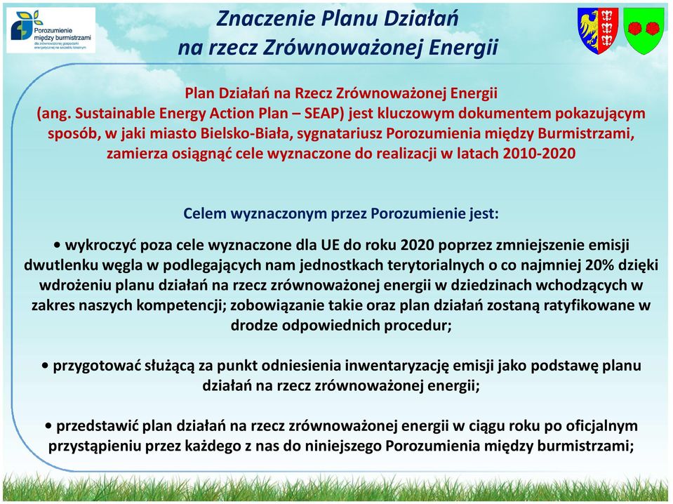 realizacji w latach 2010-2020 Celem wyznaczonym przez Porozumienie jest: wykroczyć poza cele wyznaczone dla UE do roku 2020 poprzez zmniejszenie emisji dwutlenku węgla w podlegających nam jednostkach