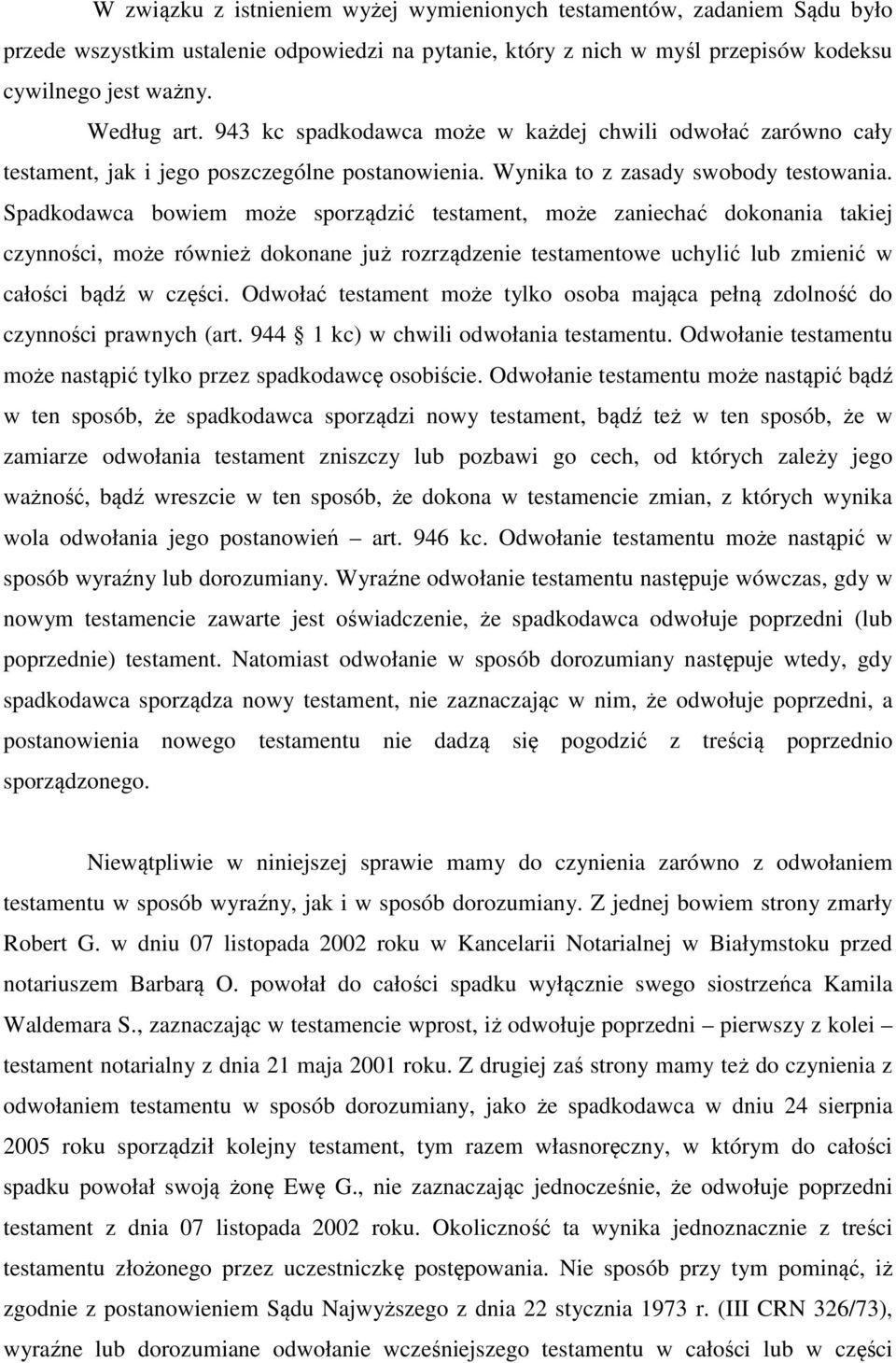 Spadkodawca bowiem może sporządzić testament, może zaniechać dokonania takiej czynności, może również dokonane już rozrządzenie testamentowe uchylić lub zmienić w całości bądź w części.