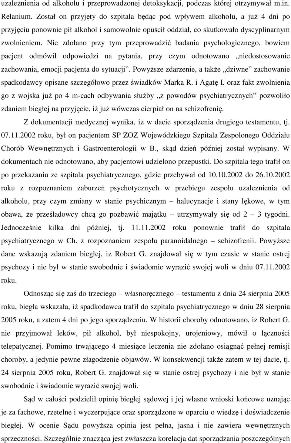 Nie zdołano przy tym przeprowadzić badania psychologicznego, bowiem pacjent odmówił odpowiedzi na pytania, przy czym odnotowano niedostosowanie zachowania, emocji pacjenta do sytuacji.