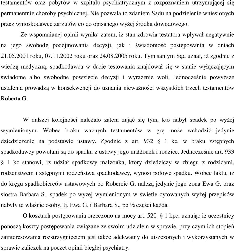 Ze wspomnianej opinii wynika zatem, iż stan zdrowia testatora wpływał negatywnie na jego swobodę podejmowania decyzji, jak i świadomość postępowania w dniach 21.05.2001 roku, 07.11.2002 roku oraz 24.