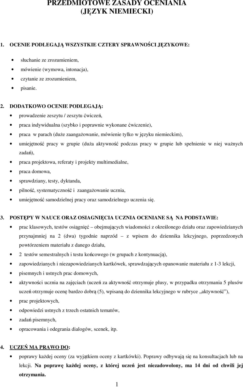 umiejętność pracy w grupie (duża aktywność podczas pracy w grupie lub spełnienie w niej ważnych zadań), praca projektowa, referaty i projekty multimedialne, praca domowa, sprawdziany, testy,