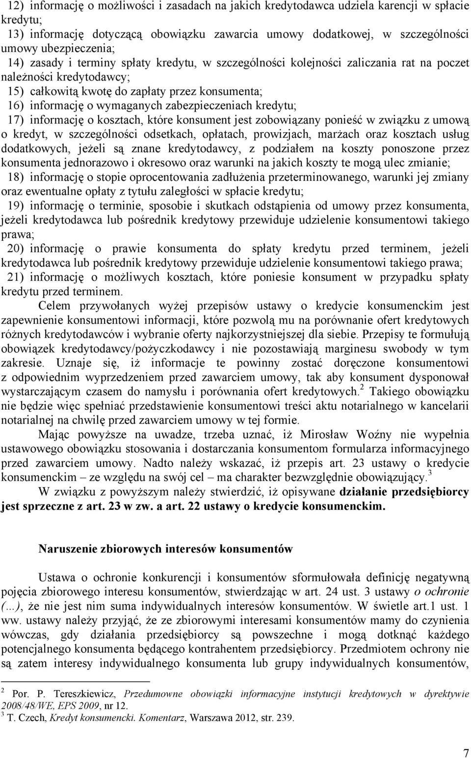 zabezpieczeniach kredytu; 17) informację o kosztach, które konsument jest zobowiązany ponieść w związku z umową o kredyt, w szczególności odsetkach, opłatach, prowizjach, marżach oraz kosztach usług