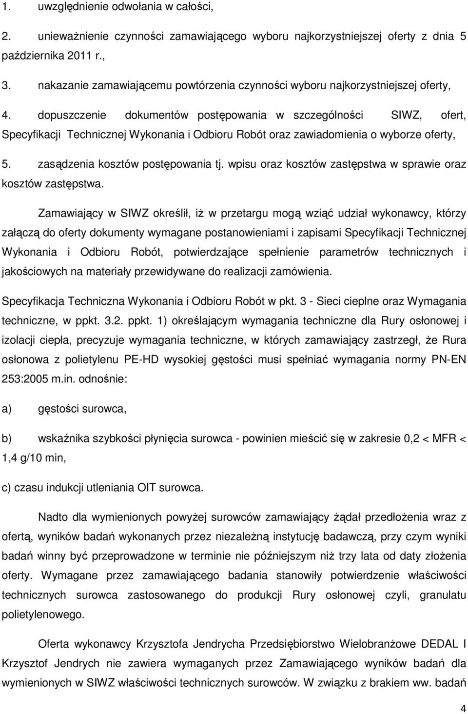 dopuszczenie dokumentów postępowania w szczególności SIWZ, ofert, Specyfikacji Technicznej Wykonania i Odbioru Robót oraz zawiadomienia o wyborze oferty, 5. zasądzenia kosztów postępowania tj.