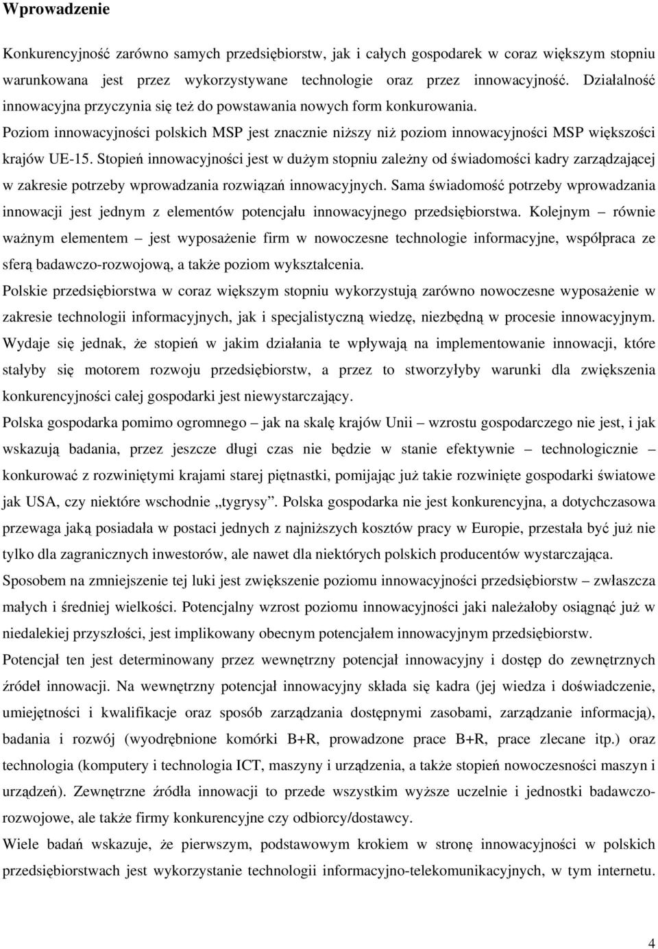 Stopień innowacyjności jest w dużym stopniu zależny od świadomości kadry zarządzającej w zakresie potrzeby wprowadzania rozwiązań innowacyjnych.