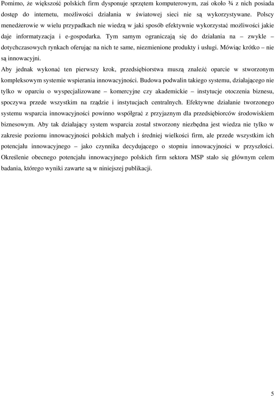 Tym samym ograniczają się do działania na zwykle dotychczasowych rynkach oferując na nich te same, niezmienione produkty i usługi. Mówiąc krótko nie są innowacyjni.