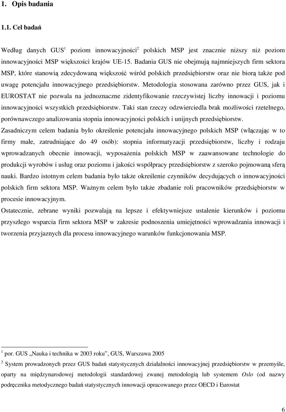 Metodologia stosowana zarówno przez GUS, jak i EUROSTAT nie pozwala na jednoznaczne zidentyfikowanie rzeczywistej liczby innowacji i poziomu innowacyjności wszystkich przedsiębiorstw.