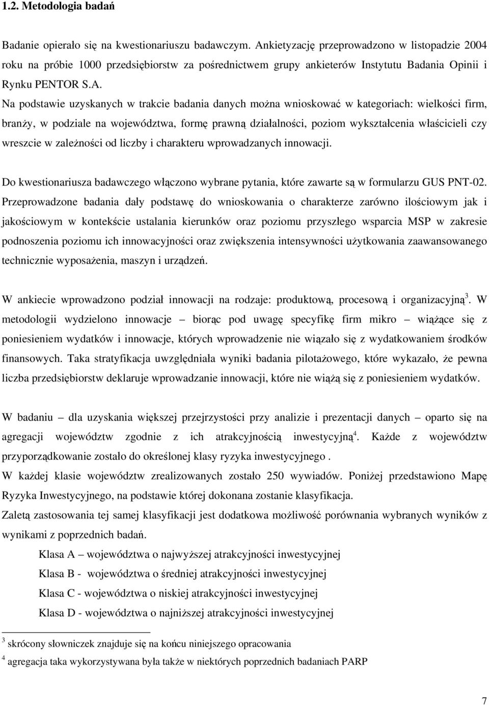 badania danych można wnioskować w kategoriach: wielkości firm, branży, w podziale na województwa, formę prawną działalności, poziom wykształcenia właścicieli czy wreszcie w zależności od liczby i