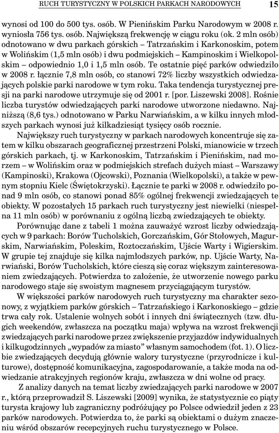 Te ostatnie pięć parków odwiedziło w 2008 r. łącznie 7,8 mln osób, co stanowi 72% liczby wszystkich odwiedzających polskie parki narodowe w tym roku.