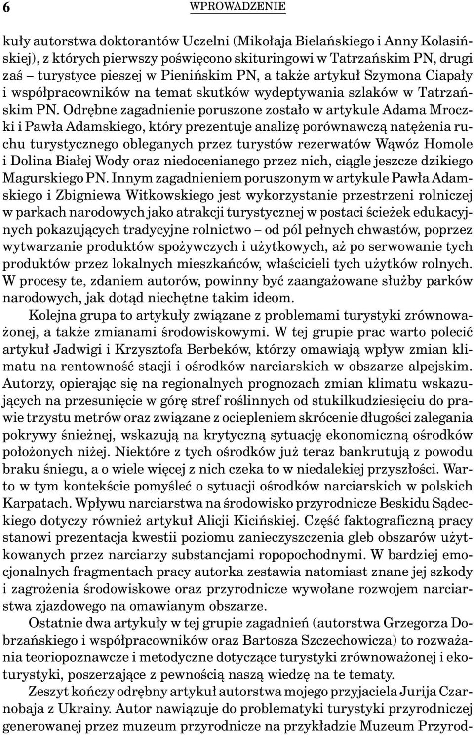Odrębne zagadnienie poruszone zostało w artykule Adama Mroczki i Pawła Adamskiego, który prezentuje analizę porównawczą natężenia ruchu turystycznego obleganych przez turystów rezerwatów Wąwóz Homole