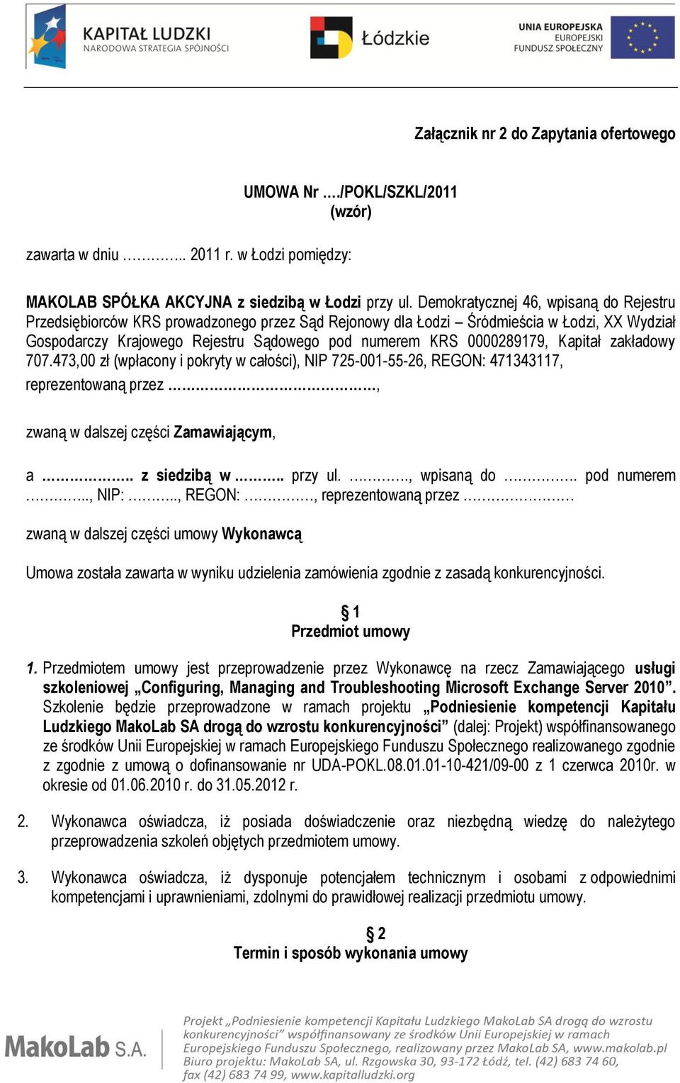 0000289179, Kapitał zakładowy 707.473,00 zł (wpłacony i pokryty w całości), NIP 725-001-55-26, REGON: 471343117, reprezentowaną przez, zwaną w dalszej części Zamawiającym, a.. z siedzibą w.. przy ul.