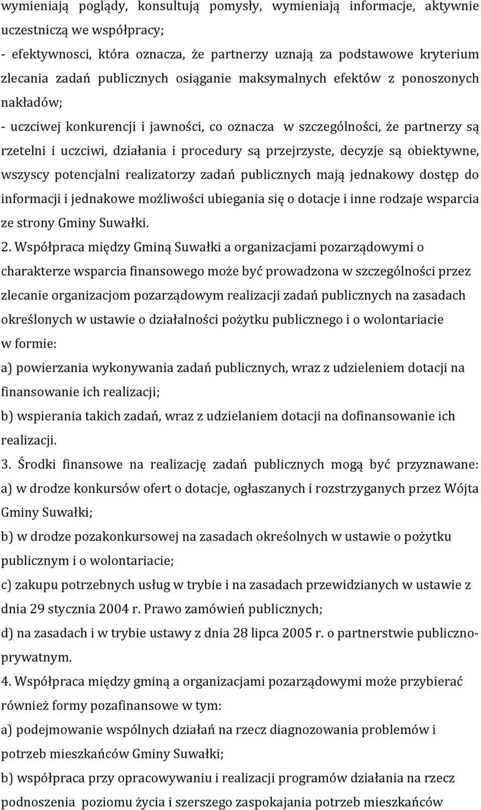 przejrzyste, decyzje są obiektywne, wszyscy potencjalni realizatorzy zadań publicznych mają jednakowy dostęp do informacji i jednakowe możliwości ubiegania się o dotacje i inne rodzaje wsparcia ze