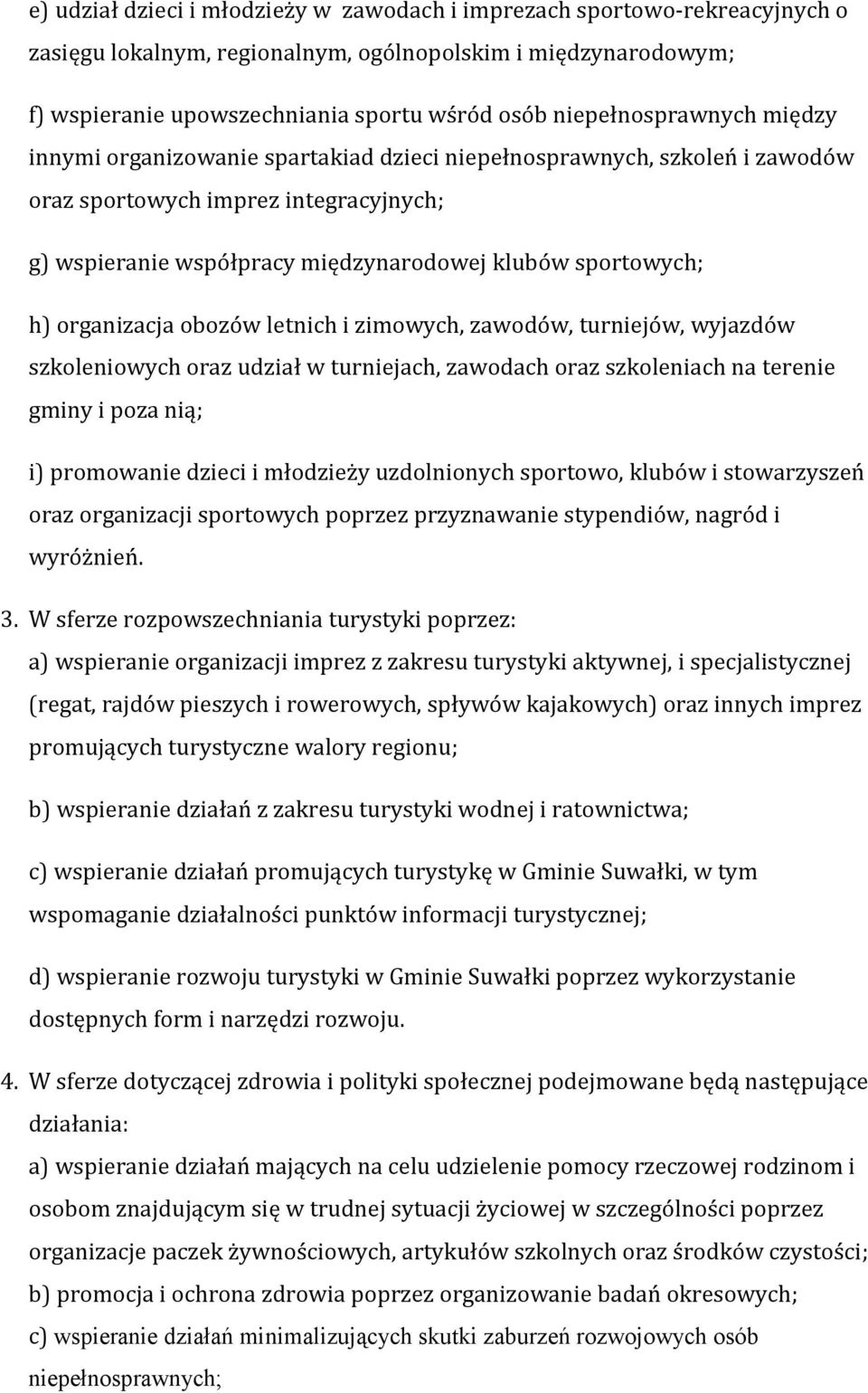 h) organizacja obozów letnich i zimowych, zawodów, turniejów, wyjazdów szkoleniowych oraz udział w turniejach, zawodach oraz szkoleniach na terenie gminy i poza nią; i) promowanie dzieci i młodzieży