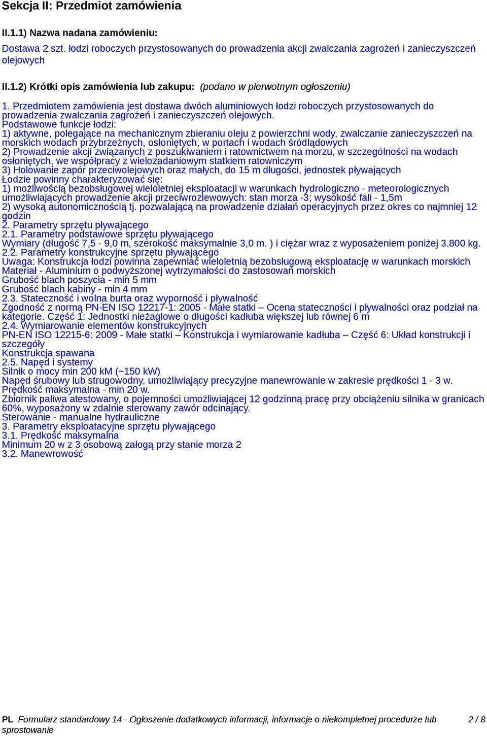 Podstawowe funkcje łodzi: 1) aktywne, polegające na mechanicznym zbieraniu oleju z powierzchni wody, zwalczanie zanieczyszczeń na morskich wodach przybrzeżnych, osłoniętych, w portach i wodach