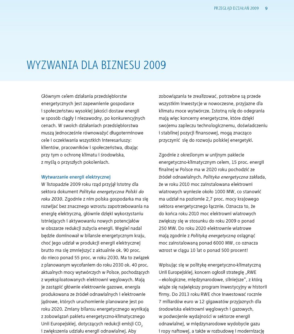 W swoich działaniach przedsiębiorstwa muszą jednocześnie równoważyć długoterminowe cele i oczekiwania wszystkich interesariuszy: klientów, pracowników i społeczeństwa, dbając przy tym o ochronę