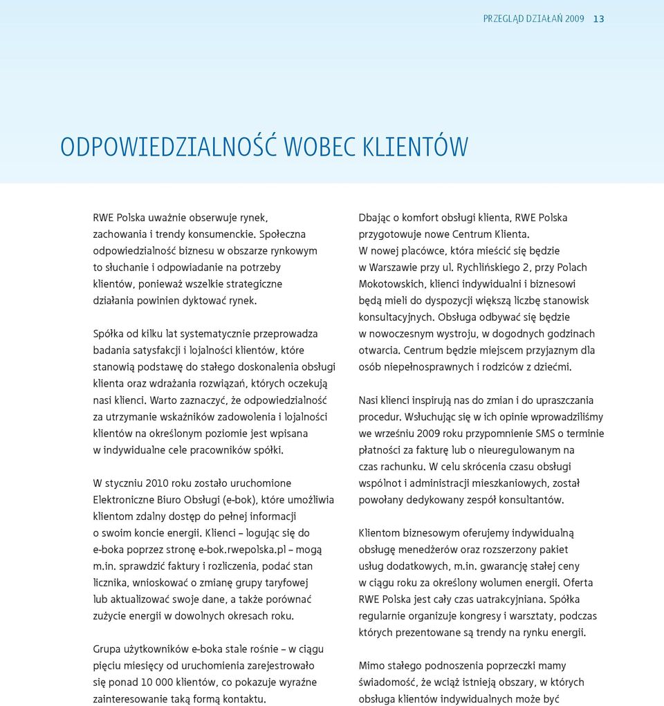 Spółka od kilku lat systematycznie przeprowadza badania satysfakcji i lojalności klientów, które stanowią podstawę do stałego doskonalenia obsługi klienta oraz wdrażania rozwiązań, których oczekują