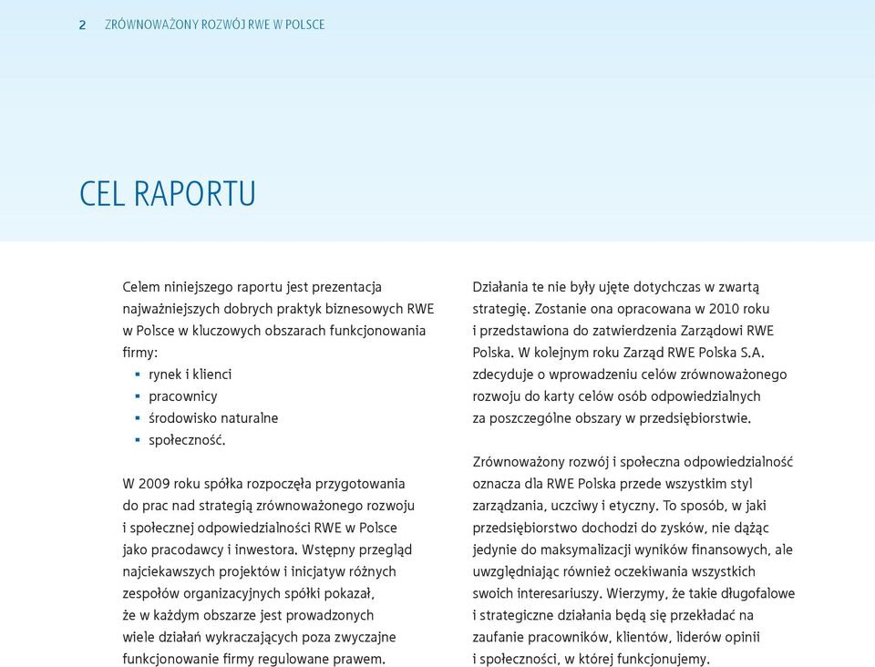 W 2009 roku spółka rozpoczęła przygotowania do prac nad strategią zrównoważonego rozwoju i społecznej odpowiedzialności RWE w Polsce jako pracodawcy i inwestora.