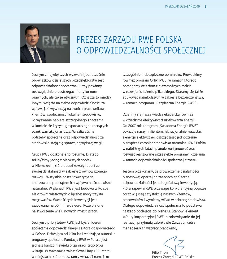 Oznacza to między innymi wzięcie na siebie odpowiedzialności za wpływ, jaki wywierają na swoich pracowników, klientów, społeczności lokalne i środowisko.