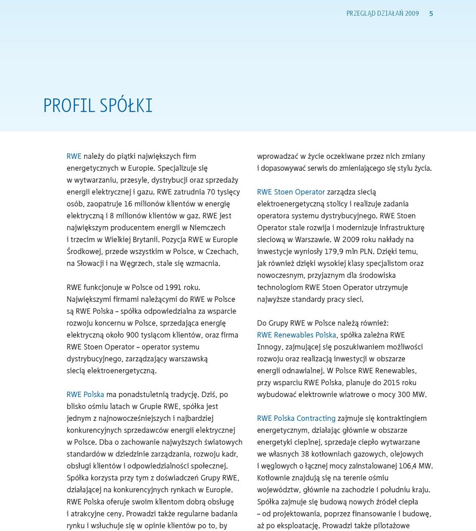 Pozycja RWE w Europie Środkowej, przede wszystkim w Polsce, w Czechach, na Słowacji i na Węgrzech, stale się wzmacnia. RWE funkcjonuje w Polsce od 1991 roku.