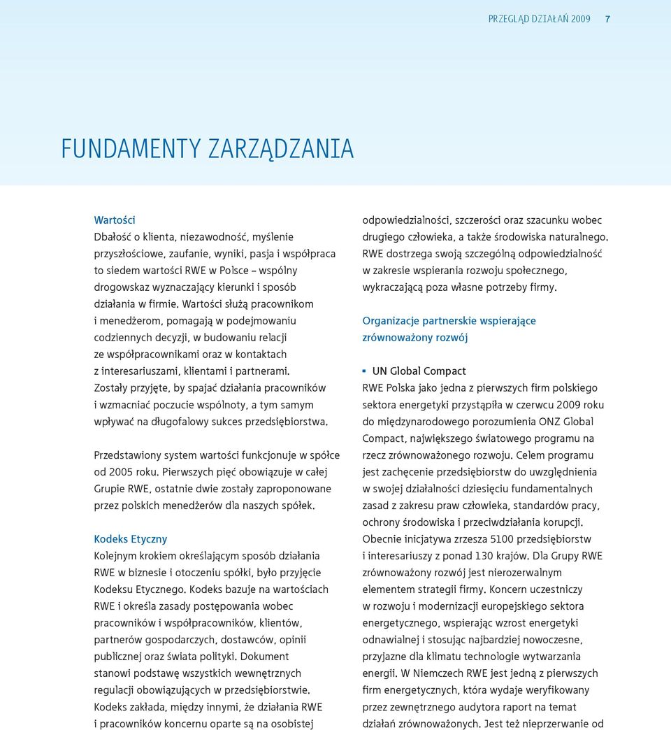 Wartości służą pracownikom i menedżerom, pomagają w podejmowaniu codziennych decyzji, w budowaniu relacji ze współpracownikami oraz w kontaktach z interesariuszami, klientami i partnerami.