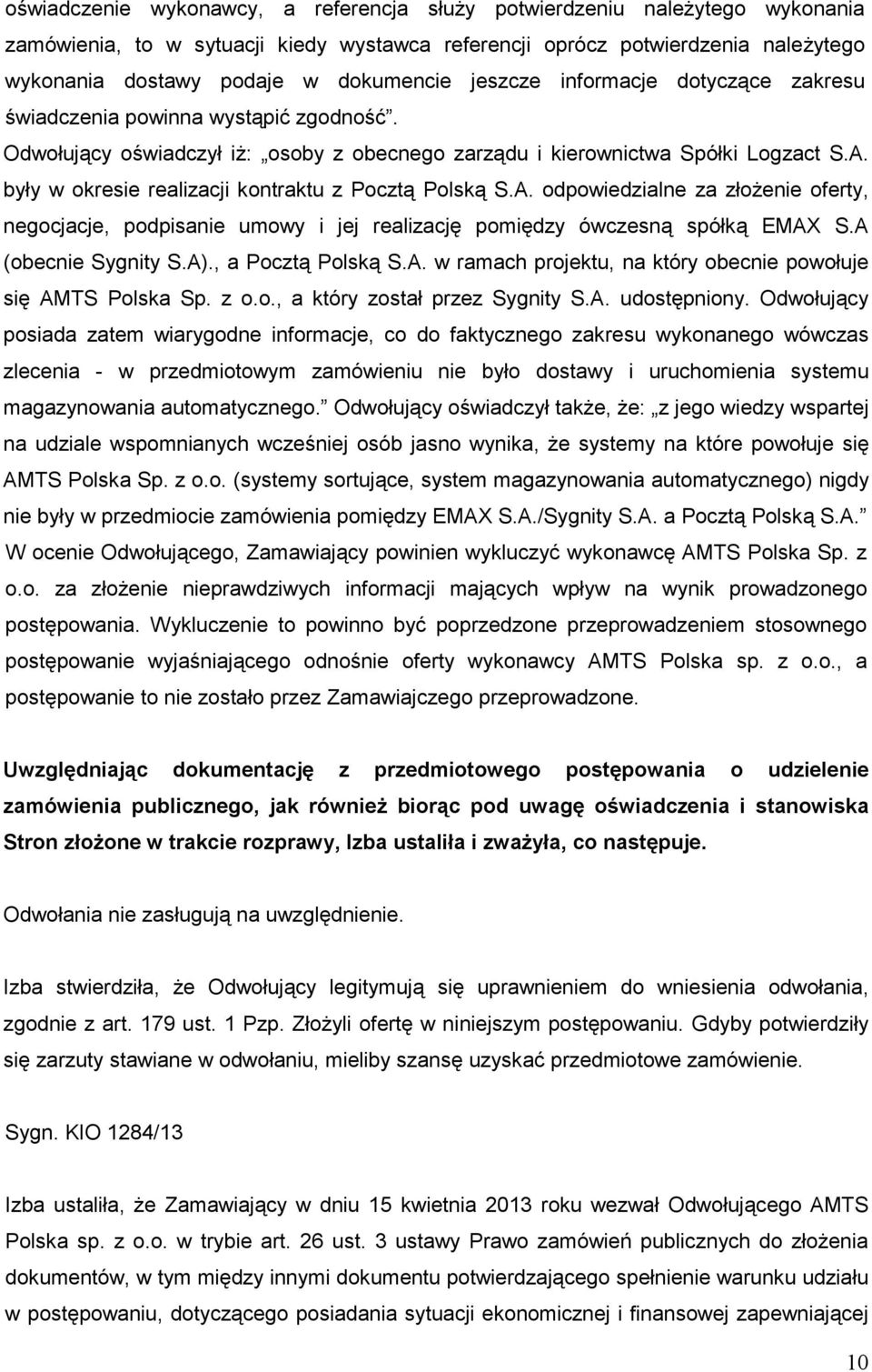 były w okresie realizacji kontraktu z Pocztą Polską S.A. odpowiedzialne za złoŝenie oferty, negocjacje, podpisanie umowy i jej realizację pomiędzy ówczesną spółką EMAX S.A (obecnie Sygnity S.A).