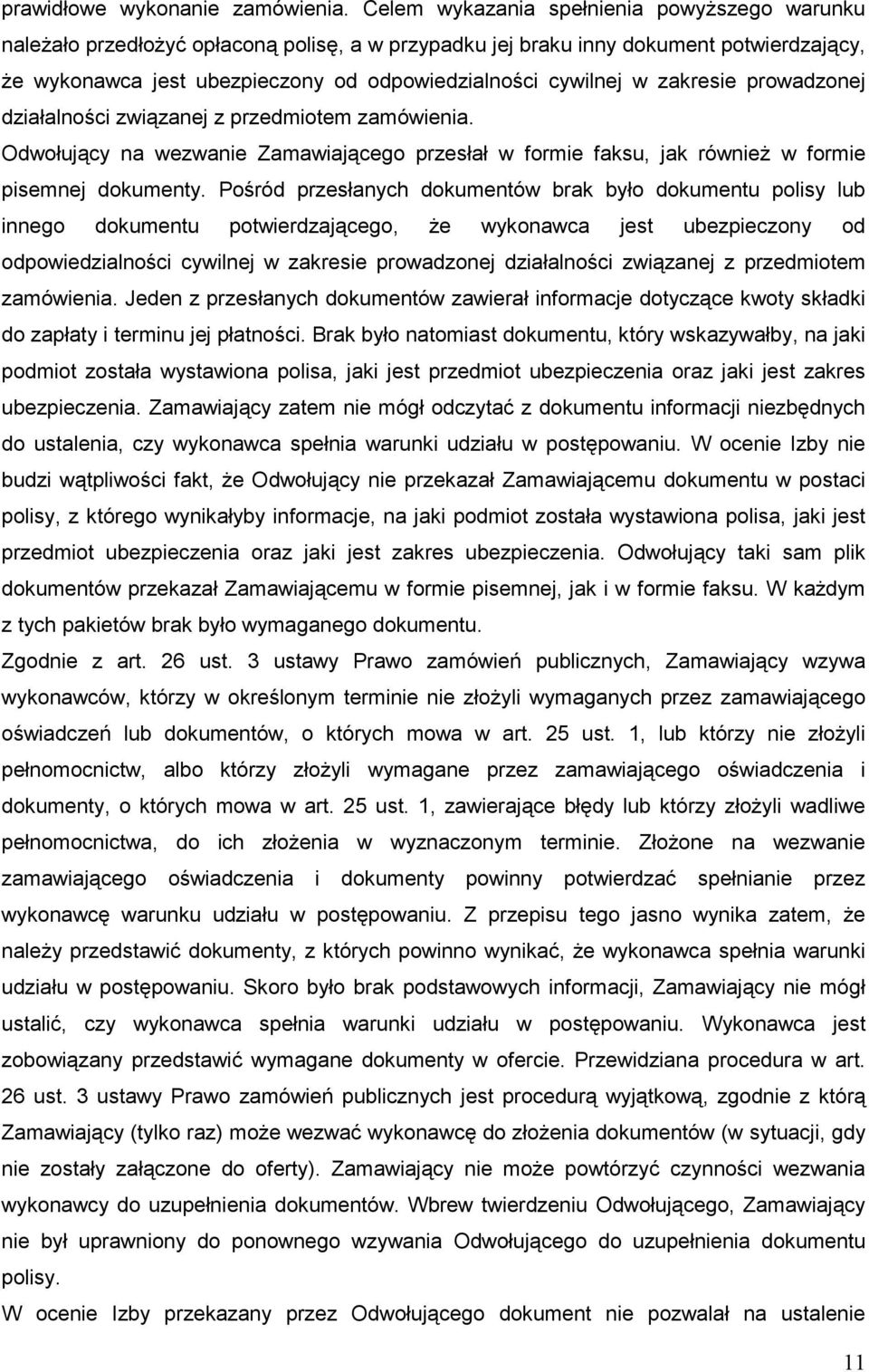 zakresie prowadzonej działalności związanej z przedmiotem zamówienia. Odwołujący na wezwanie Zamawiającego przesłał w formie faksu, jak równieŝ w formie pisemnej dokumenty.