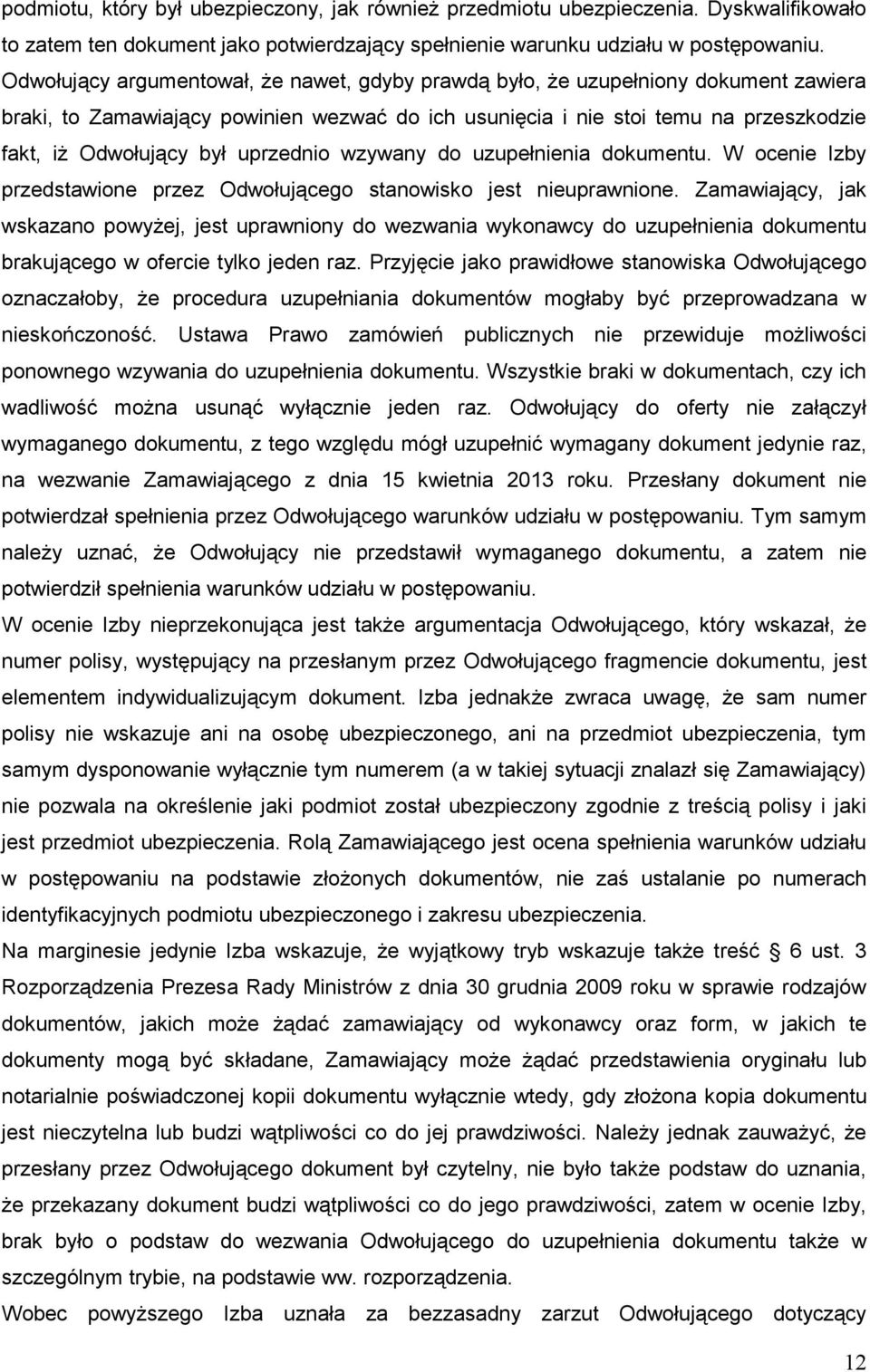 uprzednio wzywany do uzupełnienia dokumentu. W ocenie Izby przedstawione przez Odwołującego stanowisko jest nieuprawnione.